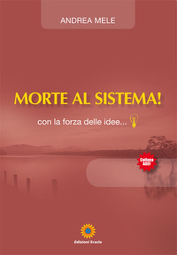 Morte al sistema! Con la forza delle idee... - Librerie.coop Morte al sistema! Con la forza delle idee... - Librerie.coop
