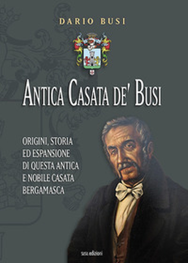 Antica Casata de' Busi. Origini, storia ed espansione di questa antica e nobile Casata bergamasca - Librerie.coop Antica Casata de' Busi. Origini, storia ed espansione di questa antica e nobile Casata bergamasca - Librerie.coop