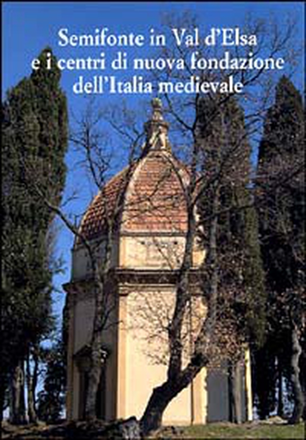 Semifonte in Val D'Elsa e i centri di nuova fondazione dell'Italia medievale. Atti del Convegno nazionale (Barberino Val d'Elsa, 12-13 ottobre 2002) - Librerie.coop Semifonte in Val D'Elsa e i centri di nuova fondazione dell'Italia medievale. Atti del Convegno nazionale (Barberino Val d'Elsa, 12-13 ottobre 2002) - Librerie.coop