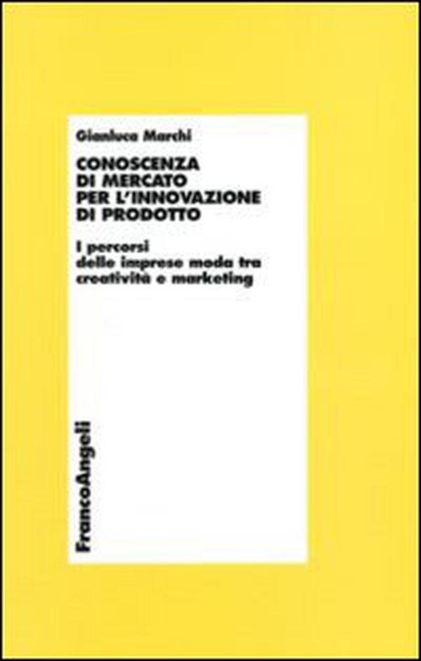 Conoscenza di mercato per l'innovazione di prodotto. I percorsi delle imprese moda tra creatività e marketing - Librerie.coop Conoscenza di mercato per l'innovazione di prodotto. I percorsi delle imprese moda tra creatività e marketing - Librerie.coop