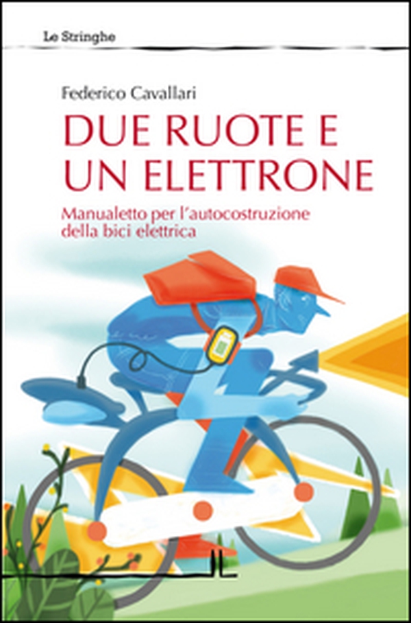 Due ruote e un elettrone. Manualetto per l'autocostruzione della bici elettrica - Librerie.coop Due ruote e un elettrone. Manualetto per l'autocostruzione della bici elettrica - Librerie.coop