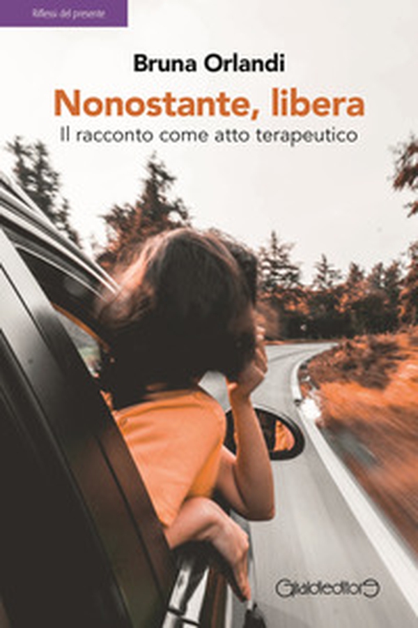 Nonostante, libera. Il racconto come atto terapeutico - Librerie.coop Nonostante, libera. Il racconto come atto terapeutico - Librerie.coop