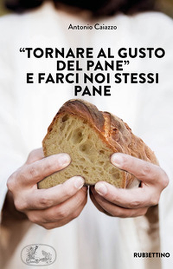 «Tornare al gusto del pane» e farci noi stessi pane - Librerie.coop «Tornare al gusto del pane» e farci noi stessi pane - Librerie.coop