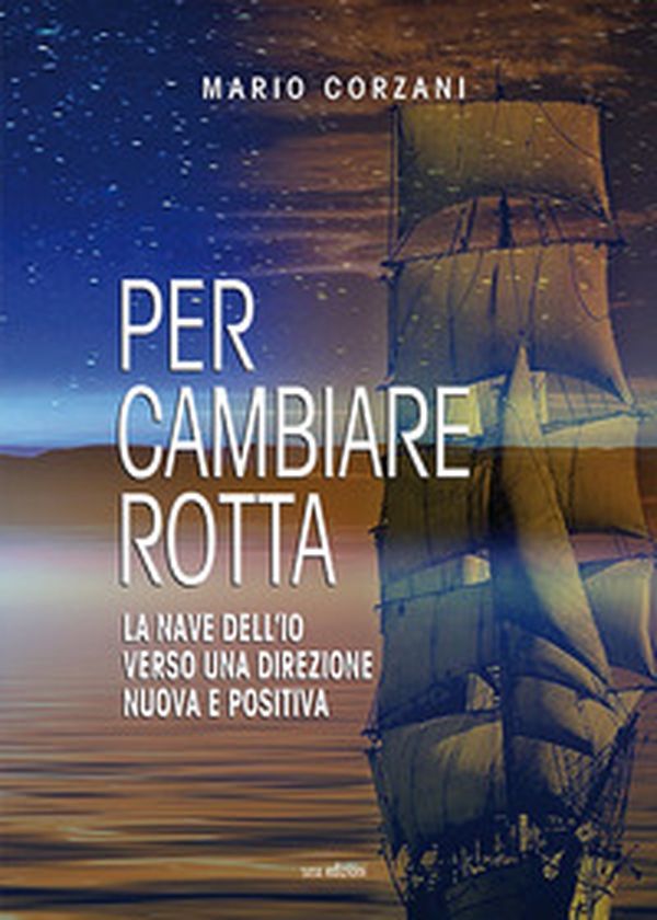 Per cambiare rotta. La nave dell'io verso una direzione nuova e positiva - Librerie.coop Per cambiare rotta. La nave dell'io verso una direzione nuova e positiva - Librerie.coop