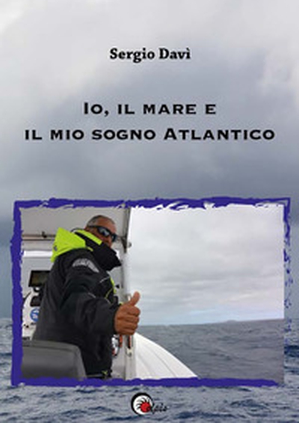 Io, il mare e il mio Sogno Atlantico - Librerie.coop Io, il mare e il mio Sogno Atlantico - Librerie.coop