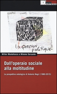 Dall'operaio sociale alla moltitudine. La prospettiva ontologica di Antonio Negri (1980-2015) - Librerie.coop