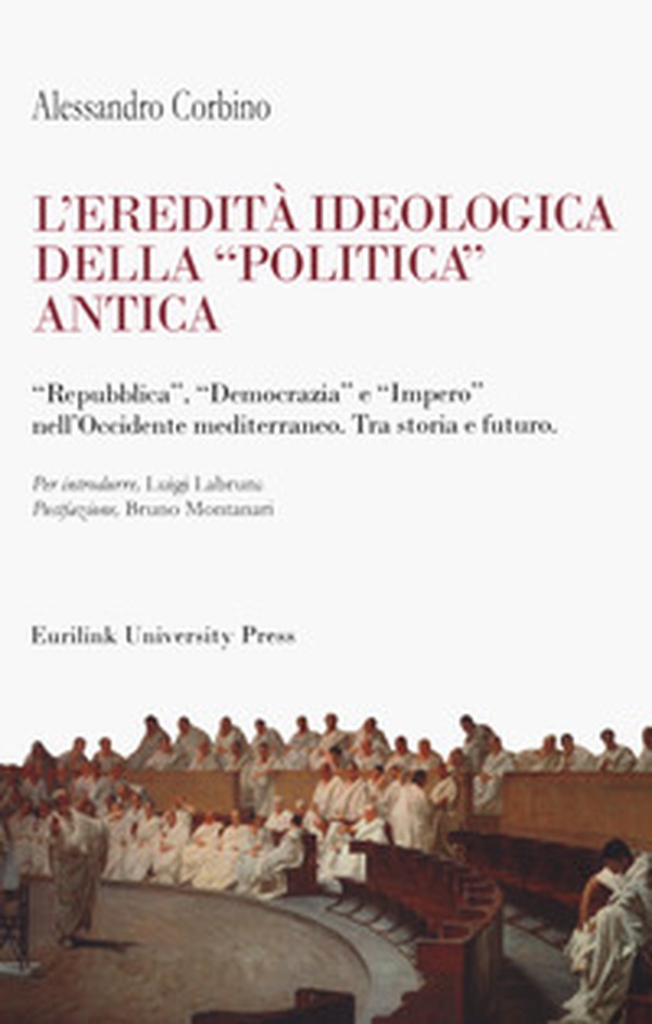 L'eredità ideologica della politica antica. "Repubblica", "Democrazia" e "Impero" nell'Occidente mediterraneo. Tra storia e futuro - Librerie.coop L'eredità ideologica della politica antica. "Repubblica", "Democrazia" e "Impero" nell'Occidente mediterraneo. Tra storia e futuro - Librerie.coop