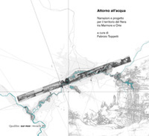Attorno all'acqua. Narrazioni e progetto per il territorio del Nera tra Marmore e Orte - Librerie.coop Attorno all'acqua. Narrazioni e progetto per il territorio del Nera tra Marmore e Orte - Librerie.coop