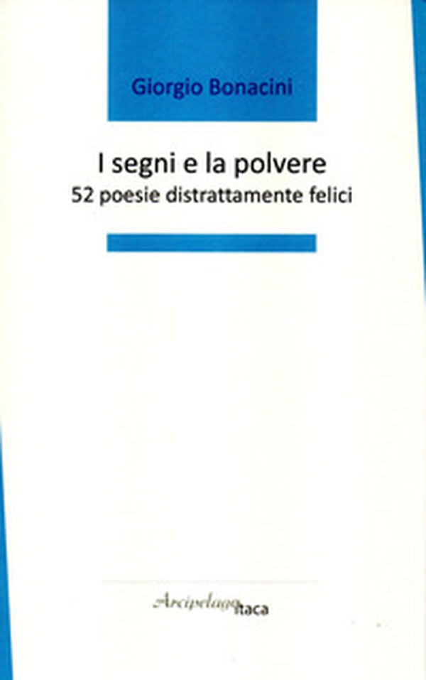 I segni e la polvere. 52 poesie distrattamente felici. Premio «Arcipelago Itaca» per una raccolta inedita di versi. 4ª edizione - Librerie.coop I segni e la polvere. 52 poesie distrattamente felici. Premio «Arcipelago Itaca» per una raccolta inedita di versi. 4ª edizione - Librerie.coop