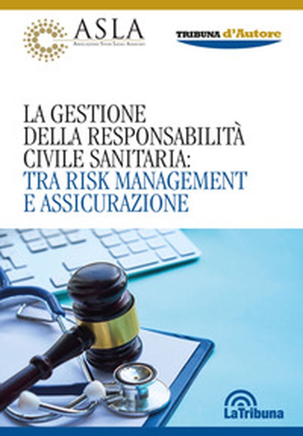 La gestione della responsabilità civile sanitaria: tra risk management e assicurazione - Librerie.coop La gestione della responsabilità civile sanitaria: tra risk management e assicurazione - Librerie.coop