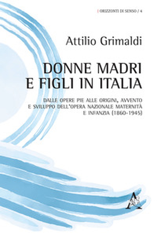 Donne madri e figli in Italia. Dalle Opere Pie alle origini, avvento e sviluppo dell'Opera Nazionale maternità e infanzia (1860-1945) - Librerie.coop Donne madri e figli in Italia. Dalle Opere Pie alle origini, avvento e sviluppo dell'Opera Nazionale maternità e infanzia (1860-1945) - Librerie.coop