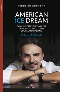 American ice dream. Come ho creato un'impresa di successo negli States col gelato italiano - Librerie.coop
