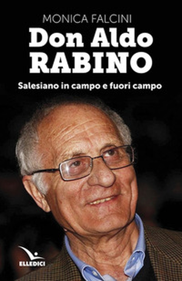 Don Aldo Rabino. Salesiano in campo e fuori campo - Librerie.coop Don Aldo Rabino. Salesiano in campo e fuori campo - Librerie.coop