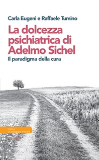 La dolcezza psichiatrica di Adelmo Sichel. Il paradigma della cura - Librerie.coop