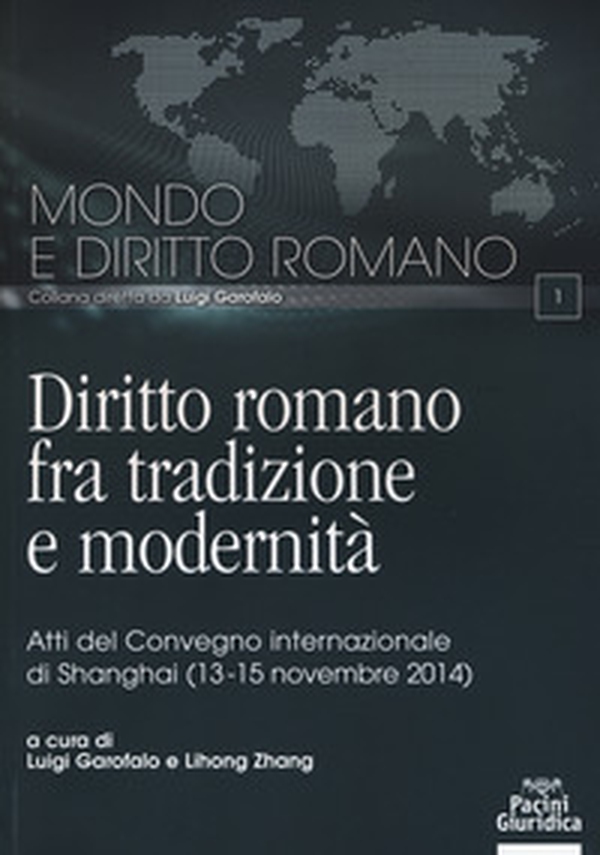 Diritto romano tra tradizione e modernità. Atti del Convegno internazionale (Shanghai, 13-15 novembre 2014) - Librerie.coop Diritto romano tra tradizione e modernità. Atti del Convegno internazionale (Shanghai, 13-15 novembre 2014) - Librerie.coop