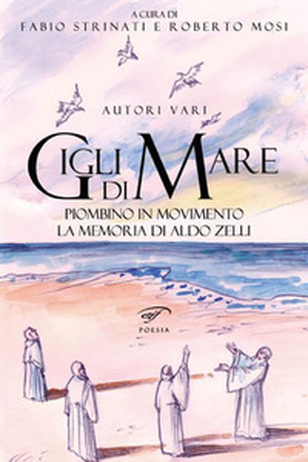Gigli di mare. Piombino in movimento. La memoria di Aldo Zelli - Librerie.coop Gigli di mare. Piombino in movimento. La memoria di Aldo Zelli - Librerie.coop