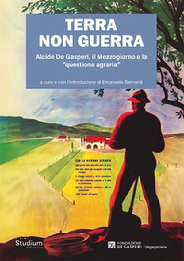 Terra non guerra. Alcide De Gasperi, il Mezzogiorno e la «questione agraria» - Librerie.coop Terra non guerra. Alcide De Gasperi, il Mezzogiorno e la «questione agraria» - Librerie.coop