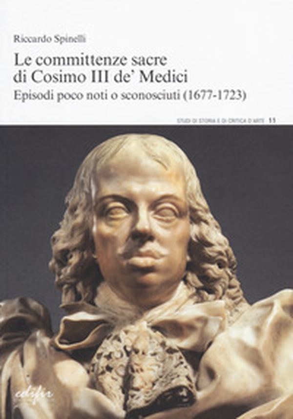 Le committenze sacre di Cosimo III de' Medici. Episodi poco noti o sconosciuti (1677-1723) - Librerie.coop Le committenze sacre di Cosimo III de' Medici. Episodi poco noti o sconosciuti (1677-1723) - Librerie.coop