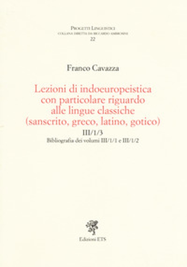 Lezioni di indoeuropeistica con particolare riguardo alle lingue classiche (sanscrito, greco, latino, gotico). Bibliografia dei volumi III/1/1 e III/1/2 - Librerie.coop Lezioni di indoeuropeistica con particolare riguardo alle lingue classiche (sanscrito, greco, latino, gotico). Bibliografia dei volumi III/1/1 e III/1/2 - Librerie.coop