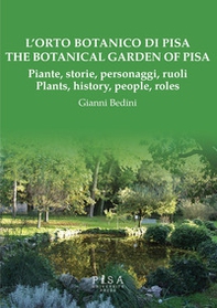 L'orto botanico di Pisa. Piante, storie, personaggi, ruoli-The botanical garden of Pisa. Plants, history, people, roles - Librerie.coop