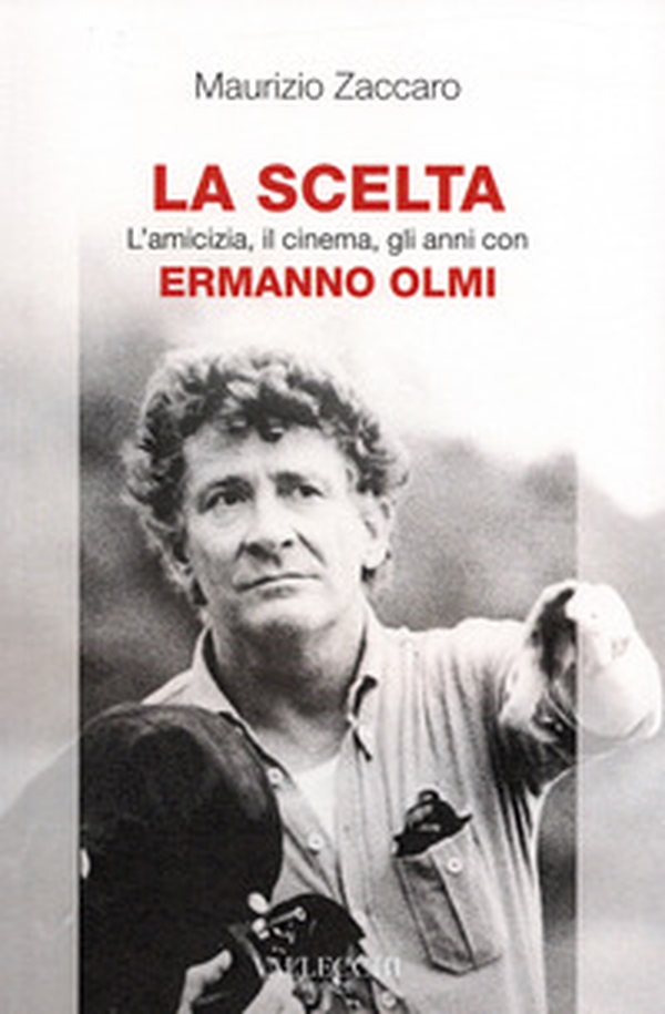 La scelta. L'amicizia, il cinema, gli anni con Ermanno Olmi - Librerie.coop La scelta. L'amicizia, il cinema, gli anni con Ermanno Olmi - Librerie.coop