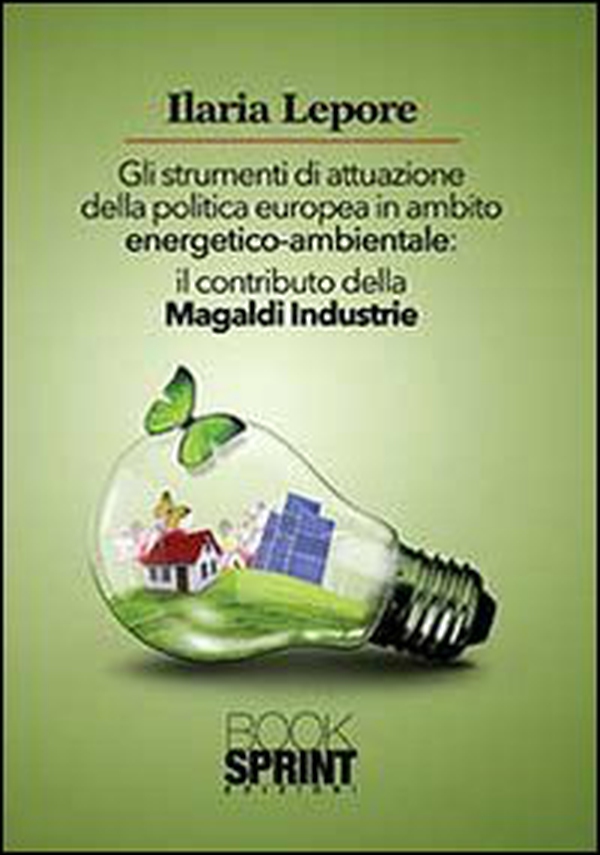 Gli strumenti di attuazione della politica europea in ambito energetico-ambientale. Il contributo della Magaldi Industrie - Librerie.coop Gli strumenti di attuazione della politica europea in ambito energetico-ambientale. Il contributo della Magaldi Industrie - Librerie.coop