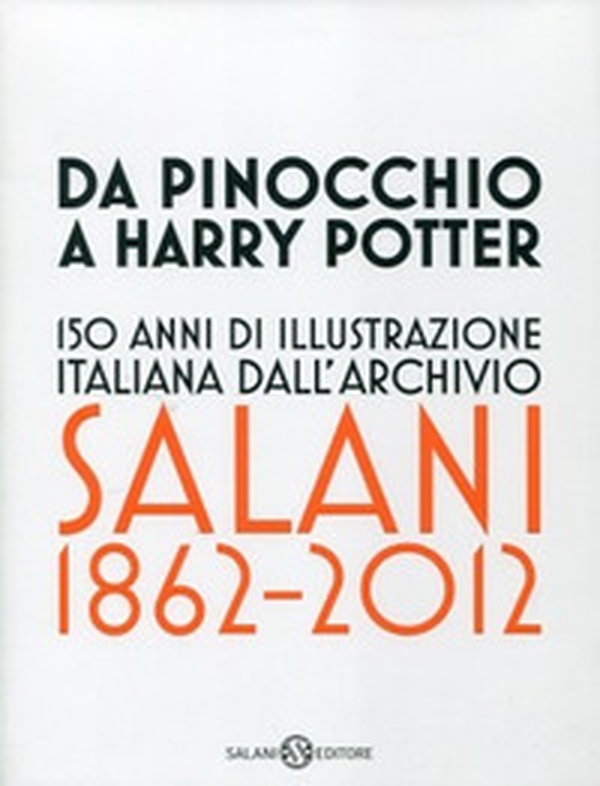 Da Pinocchio a Harry Potter. 150 anni di illustrazione italiana dall'Archivio Salani 1862-2012. Catalogo della mostra (Milano, 18 ottobre 2012-6 gennaio 2013) - Librerie.coop Da Pinocchio a Harry Potter. 150 anni di illustrazione italiana dall'Archivio Salani 1862-2012. Catalogo della mostra (Milano, 18 ottobre 2012-6 gennaio 2013) - Librerie.coop