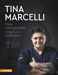Tina Marcelli. Meine Lieblingsrezepte. Einfach zum Nachkochen - Librerie.coop
