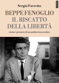 Beppe Fenoglio. Il riscatto della libertà - Librerie.coop