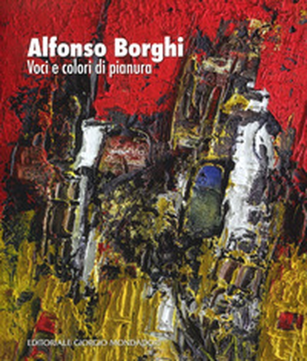 Alfonso Borghi. Voci e colori di pianura - Librerie.coop Alfonso Borghi. Voci e colori di pianura - Librerie.coop