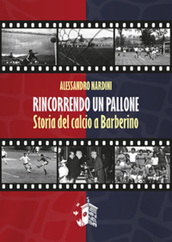 Rincorrendo un pallone. Storia del calcio a Barberino - Librerie.coop Rincorrendo un pallone. Storia del calcio a Barberino - Librerie.coop