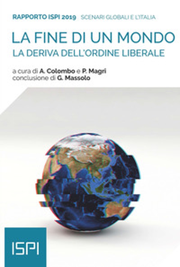 La fine di un mondo. La deriva dell'ordine liberale. Rapporto ISPI 2019 - Librerie.coop La fine di un mondo. La deriva dell'ordine liberale. Rapporto ISPI 2019 - Librerie.coop