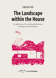 The landscape within the house. A reflection on the relationship between landscape and architecture - Librerie.coop
