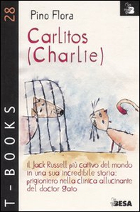 Carlitos (Charlie). Il Jack Russell più cattivo del mondo in una sua incredibile storia: prigioniero nella clinica allucinante del doctor Gato - Librerie.coop