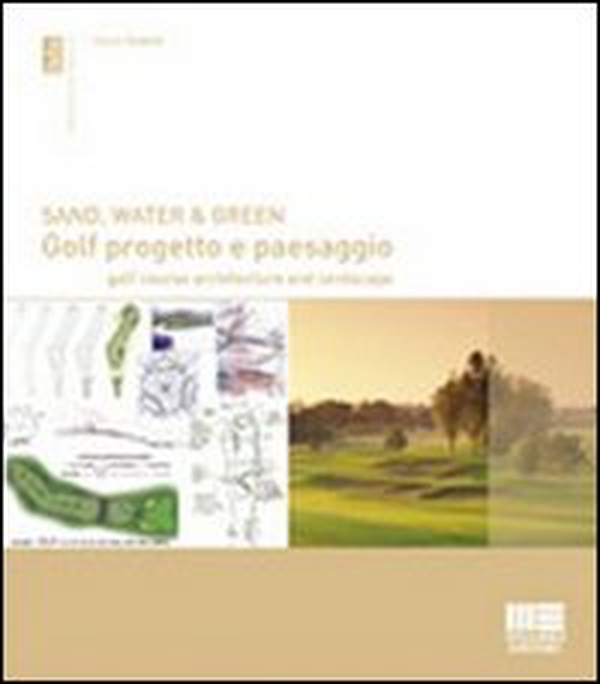 Sand, water & green. Golf progetto e paesaggio. Golf course architecture and landscape - Librerie.coop Sand, water & green. Golf progetto e paesaggio. Golf course architecture and landscape - Librerie.coop