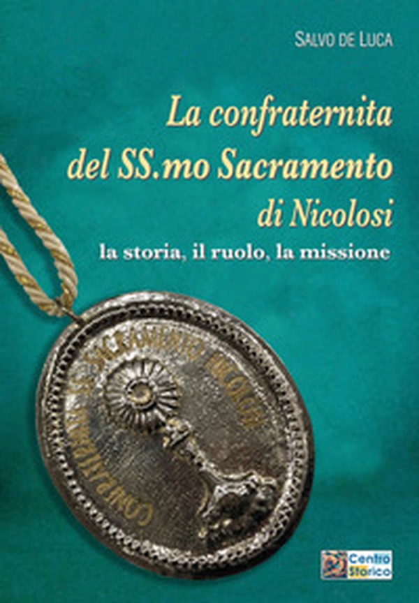 La confraternita del Ss.mo Sacramento di Nicolosi. La storia, il ruolo, la missione - Librerie.coop La confraternita del Ss.mo Sacramento di Nicolosi. La storia, il ruolo, la missione - Librerie.coop