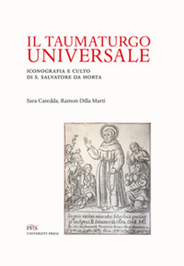 Il taumaturgo universale. Iconografia e culto di S. Salvatore da Horta - Librerie.coop Il taumaturgo universale. Iconografia e culto di S. Salvatore da Horta - Librerie.coop