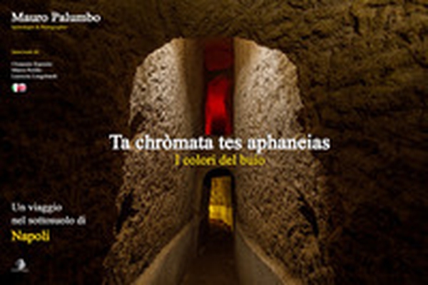 I colori del buio. Ta chròmata tes aphaneias. Un viaggio nel sottosuolo di Napoli. Ediz. italiana e inglese - Librerie.coop I colori del buio. Ta chròmata tes aphaneias. Un viaggio nel sottosuolo di Napoli. Ediz. italiana e inglese - Librerie.coop