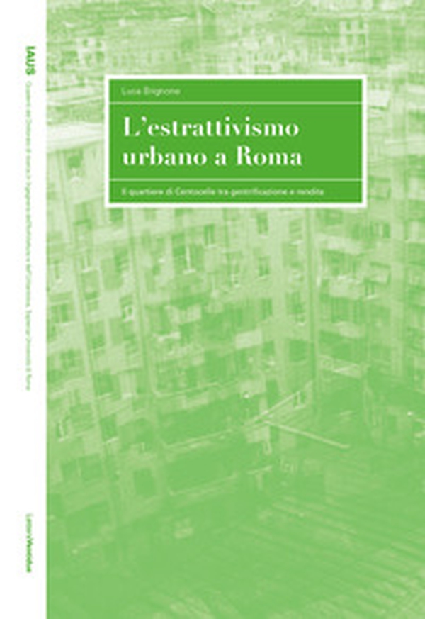 L'estrattivismo urbano a Roma. Il quartiere di Centocelle tra gentrificazione e rendita - Librerie.coop L'estrattivismo urbano a Roma. Il quartiere di Centocelle tra gentrificazione e rendita - Librerie.coop