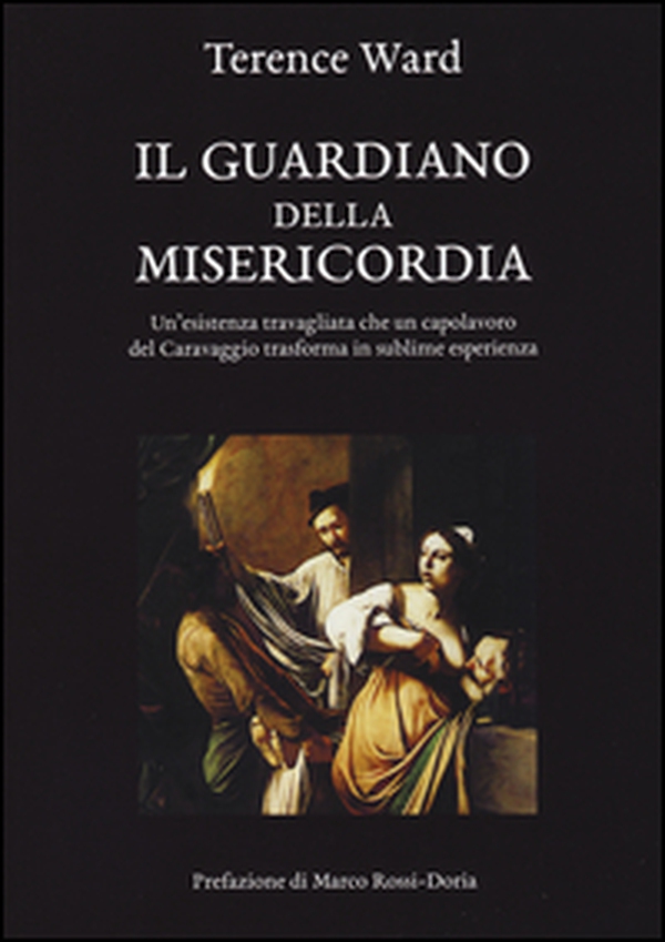 Il guardiano della misericordia. Un'esistenza travagliata che un capolavoro del Caravaggio trasforma in sublime esperienza - Librerie.coop Il guardiano della misericordia. Un'esistenza travagliata che un capolavoro del Caravaggio trasforma in sublime esperienza - Librerie.coop