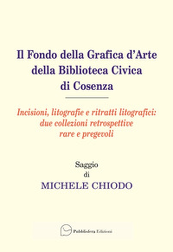 Il fondo della grafica d'arte della Biblioteca Civica di Cosenza. Incisioni, litografie e ritratti litografici: due collezioni retrospettive rare e pregevoli - Librerie.coop Il fondo della grafica d'arte della Biblioteca Civica di Cosenza. Incisioni, litografie e ritratti litografici: due collezioni retrospettive rare e pregevoli - Librerie.coop