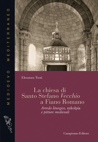 La chiesa di Santo Stefano Vecchio a Fiano Romano. Arredo liturgico, enkolpia e pitture medievali - Librerie.coop