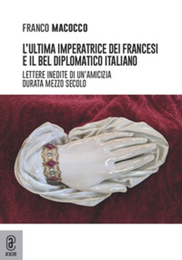L'ultima imperatrice dei francesi e il bel diplomatico italiano. Lettere inedite di un'amicizia durata mezzo secolo - Librerie.coop L'ultima imperatrice dei francesi e il bel diplomatico italiano. Lettere inedite di un'amicizia durata mezzo secolo - Librerie.coop