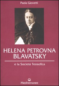 Helena Petrovna Blavatsky e la Società teosofica - Librerie.coop