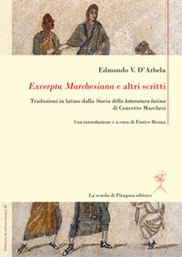 «Excerpta Marchesiana» e altri scritti. Traduzioni in latino dalla «Storia della letteratura latina» di Concetto Marchesi - Librerie.coop «Excerpta Marchesiana» e altri scritti. Traduzioni in latino dalla «Storia della letteratura latina» di Concetto Marchesi - Librerie.coop