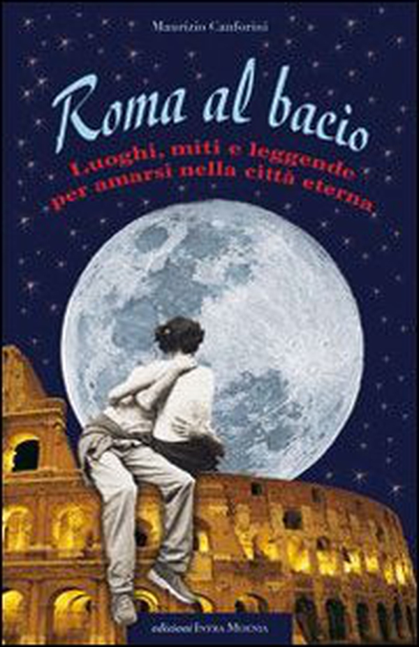 Roma al bacio. Luoghi, miti e leggende per amarsi nella città eterna - Librerie.coop Roma al bacio. Luoghi, miti e leggende per amarsi nella città eterna - Librerie.coop