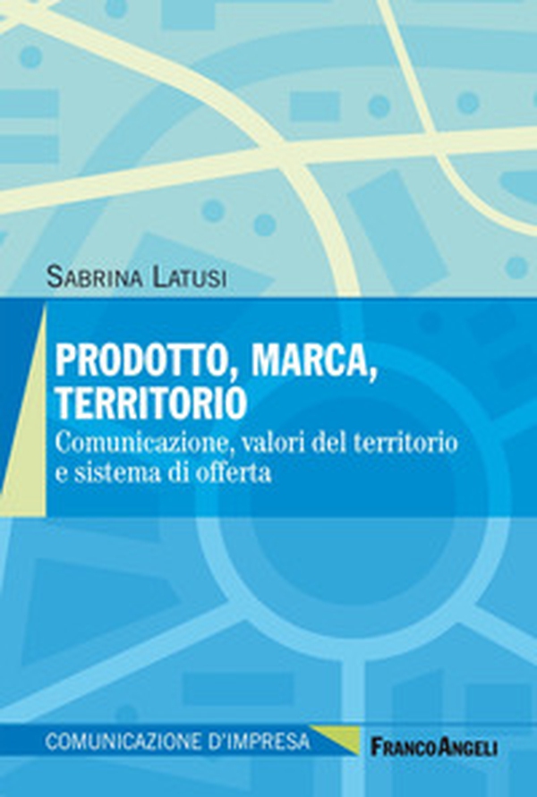 Prodotto, marca, territorio. Comunicazione, valori del territorio e sistema di offerta - Librerie.coop Prodotto, marca, territorio. Comunicazione, valori del territorio e sistema di offerta - Librerie.coop