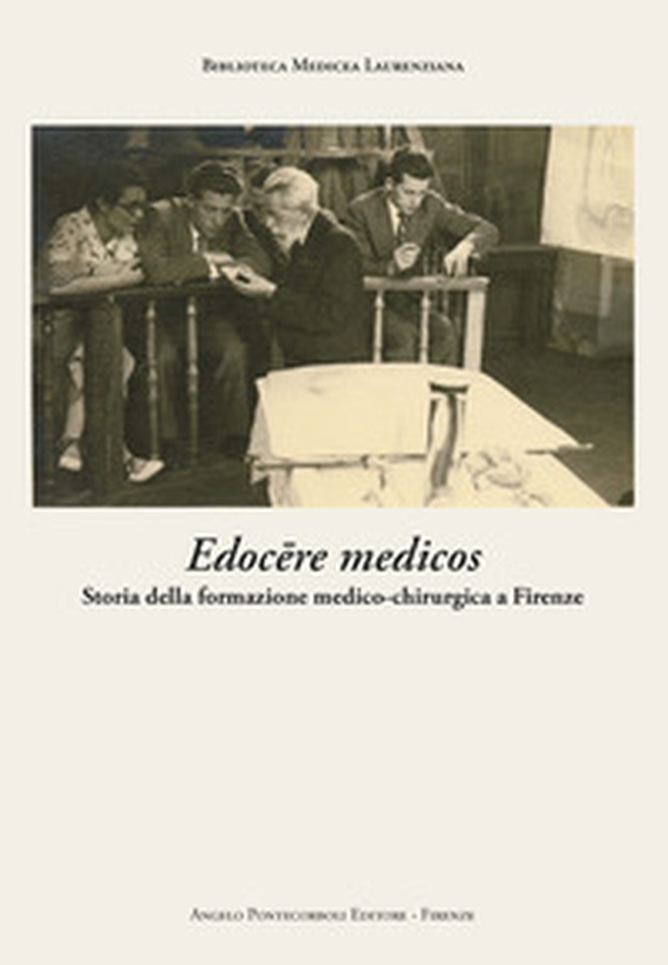 Edocere medicos. Storia della formazione medico-chirurgica a Firenze - Librerie.coop Edocere medicos. Storia della formazione medico-chirurgica a Firenze - Librerie.coop