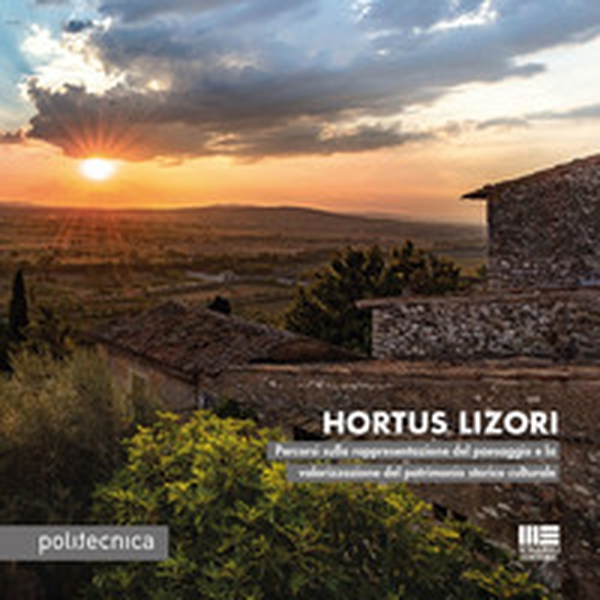 Hortus Lizori. Percorsi sulla rappresentazione del paesaggio e la valorizzazione del patrimonio storico culturale - Librerie.coop Hortus Lizori. Percorsi sulla rappresentazione del paesaggio e la valorizzazione del patrimonio storico culturale - Librerie.coop