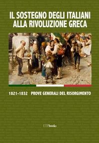 Il sostegno degli italiani alla rivoluzione greca. 1821-1832 prove generali del Risorgimento - Librerie.coop